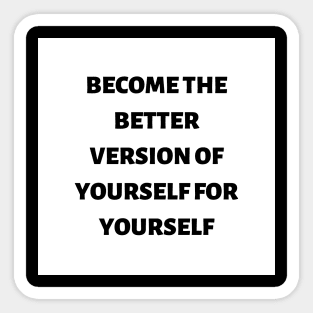 Become the better version of yourself for yourself Sticker